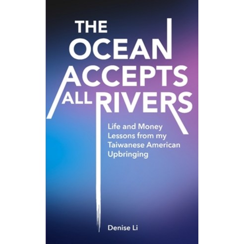 The Ocean Accepts All Rivers: Life and Money Lessons from my Taiwanese American Upbringing Paperback, Independently Published