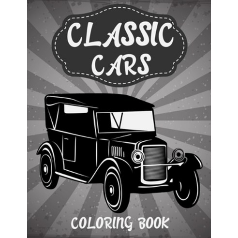 Classic Cars Coloring Book: Classic Cars Coloring Book for Men and Adults Who love Classic Cars with... Paperback, Independently Published, English, 9798582318996