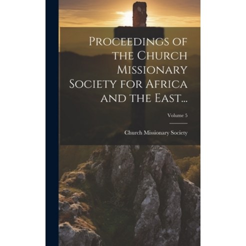(영문도서) Proceedings of the Church Missionary Society for Africa and the East...; Volume 5 Hardcover, Legare Street Press, English, 9781022881037