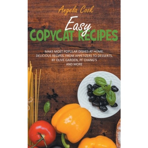 Easy Copycat Recipes: Make Most Popular Dishes at Home. Delicious Recipes from Appetizers to Desser... Hardcover, Angela Cook, English, 9781914463099