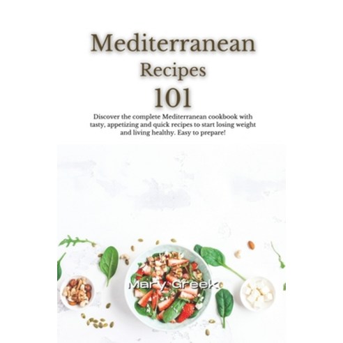 (영문도서) Mediterranean Recipes 101: Discover the complete Mediterranean cookbook with tasty appetizin... Paperback, Mary Greek, English, 9781803042268