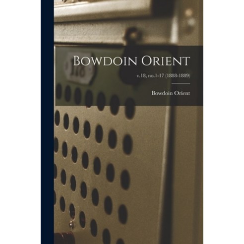 (영문도서) Bowdoin Orient; v.18 no.1-17 (1888-1889) Paperback, Legare Street Press, English, 9781013914676