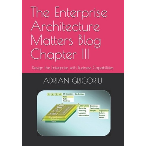 The Enterprise Architecture Matters Blog Chapter III: Design the Enterprise with Business Capabilities Paperback, Independently Published, English, 9798559647197