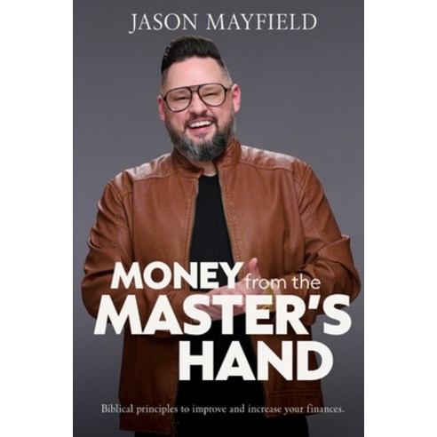 (영문도서) Money From The Master''s Hand: Biblical principles to improve and increase your finances Paperback, Go Mayfield Solutions LLC, English, 9798985803013