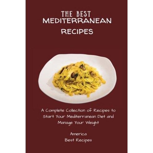 (영문도서) The Best Mediterranean Recipes: A Complete Collection of Recipes to Start Your Mediterranean ... Paperback, America Best Recipes, English, 9781802694338