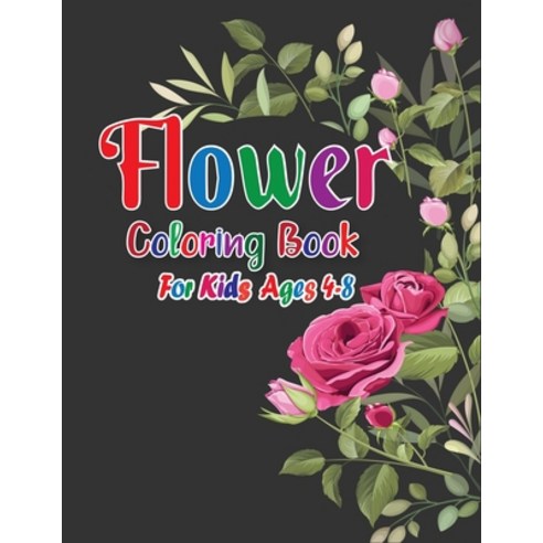 Flower Coloring Book for Kids Ages 4-8: Flower Coloring Book Featuring 45+ Beautiful Flower Designs ... Paperback, Independently Published, English, 9798565178104