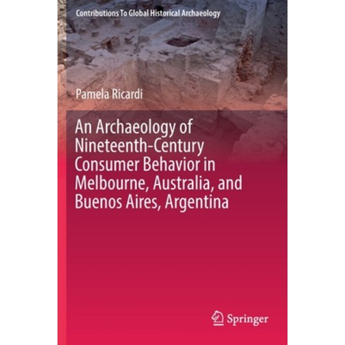 An Archaeology of Nineteenth-Century Consumer Behavior in Melbourne Australia and Buenos Aires Ar... Paperback, Springer