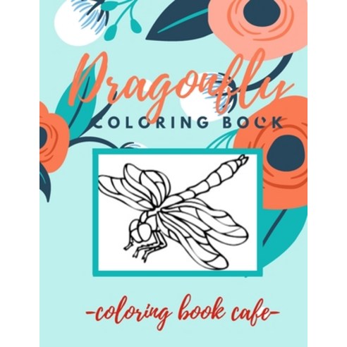 Dragonfly Coloring Book: An Adult Coloring Book Featuring Magical Dragonflies and Beautiful Floral a... Paperback, Independently Published