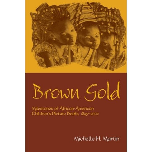(영문도서) Brown Gold: Milestones of African American Children''s Picture Books 1845-2002 Paperback, Routledge, English, 9780415646277