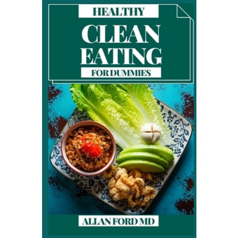 (영문도서) Clean Eating for Dummies: Basic Plans to Feed and Motivate Paperback, Independently Published, English, 9798518070813