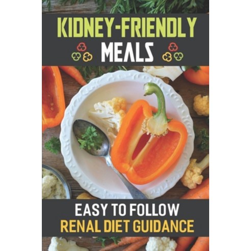 (영문도서) Kidney-Friendly Meals: Easy To Follow Renal Diet Guidance: Renal Diet Cuisine Paperback, Independently Published, English, 9798474172880