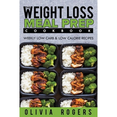 Meal Prep: The Weight Loss Meal Prep Cookbook - Weekly Low Carb & Low Calorie Recipes Paperback, Venture Ink