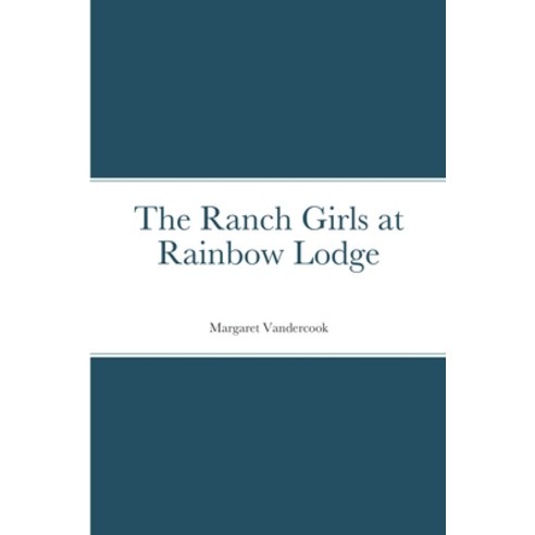 (영문도서) The Ranch Girls at Rainbow Lodge Paperback, Lulu.com, English, 9781387679348