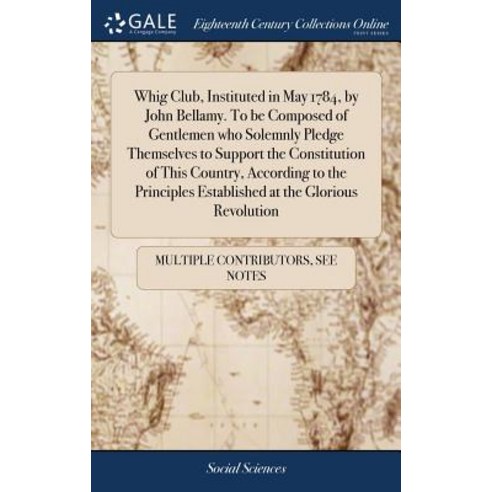 (영문도서) Whig Club Instituted in May 1784 by John Bellamy. To be Composed of Gentlemen who Solemnly ... Hardcover, Gale Ecco, Print Editions, English, 9781385238790