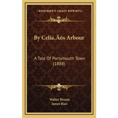 By Celia''s Arbour: A Tale Of Portsmouth Town (1888) Hardcover, Kessinger Publishing