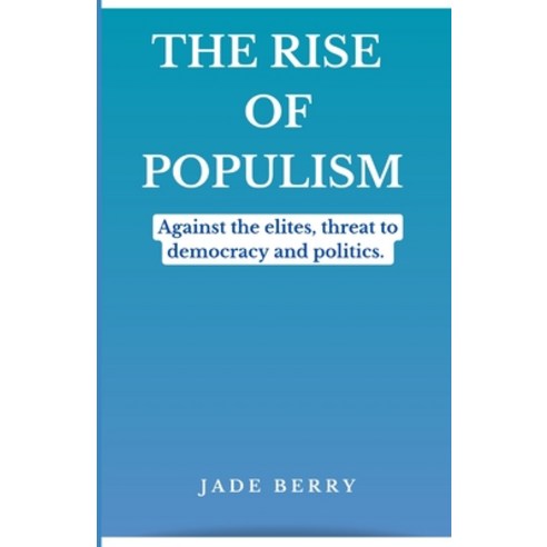(영문도서) The Rise of Populism: Against the elites threat to democracy and politics. Paperback, Independently Published, English, 9798869864192