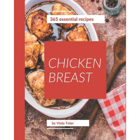 365 Essential Chicken Breast Recipes: Best-ever Chicken Breast Cookbook for Beginners Paperback, Independently Published, English, 9798576322541