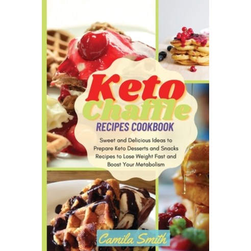 Keto Chaffle Recipes Cookbook: Sweet and Delicious Ideas to Prepare Keto Desserts and Snacks Recipes... Paperback, Keto Lifestyle, English, 9781802515480