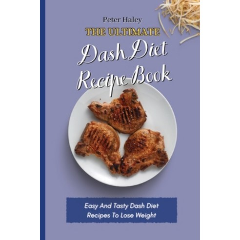 (영문도서) The Ultimate Dash Diet Recipe Book: Easy And Tasty Dash Diet Recipes To Lose Weight Paperback, Peter Haley, English, 9781803171753