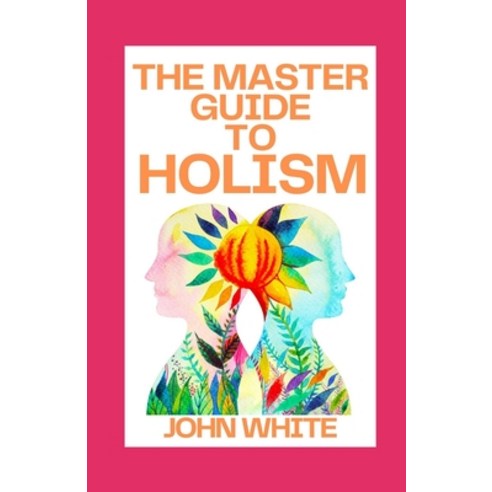 (영문도서) The Master Guide to Holism Paperback, Independently Published, English, 9798754548350