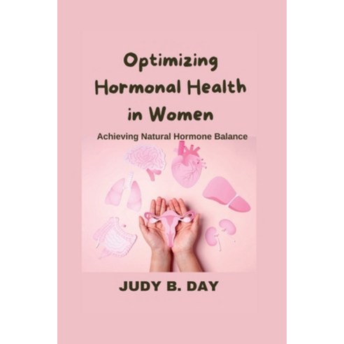 (영문도서) Optimizing Hormonal Health in Women: Achieving Natural Hormone Balance Paperback, Independently Published, English, 9798851191046