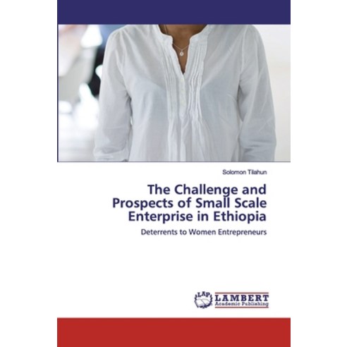 The Challenge and Prospects of Small Scale Enterprise in Ethiopia Paperback, LAP Lambert Academic Publishing
