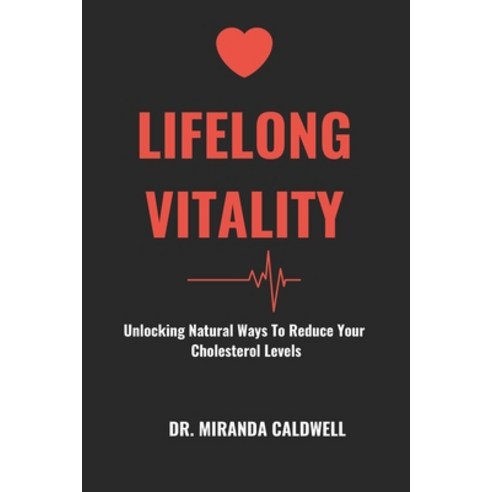 (영문도서) Lifelong Vitality: Unlocking the Natural Ways to Reduce Your Cholesterol Levels Paperback, Independently Published, English, 9798853039841