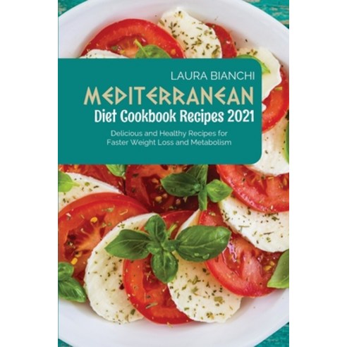 (영문도서) Mediterranean Diet Cookbook Recipes 2021: Delicious and Healthy Recipes for Faster Weight Los... Paperback, Laura Bianchi, English, 9781801710343