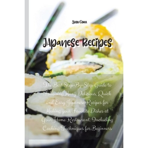 Japanese Recipes: The Best Step-By-Step Guide to Following Many Delicious Quick and Easy Japanese R... Paperback, Shin Gima, English, 9781513676258