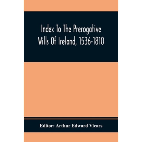 Index To The Prerogative Wills Of Ireland 1536-1810 Paperback, Alpha Edition, English, 9789354368509