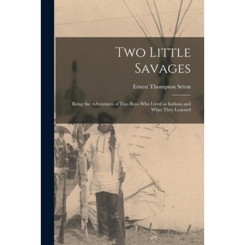 (영문도서) Two Little Savages; Being the Adventures of Two Boys Who Lived as Indians and What They Learned Paperback, Legare Street Press, English, 9781015523098