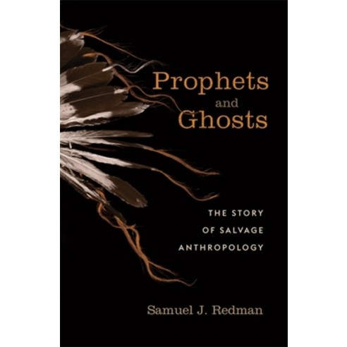 (영문도서) Prophets and Ghosts: The Story of Salvage Anthropology Hardcover, Harvard University Press, English, 9780674979574