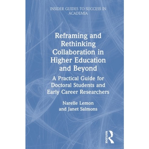 Reframing and Rethinking Collaboration in Higher Education and Beyond: A Practical Guide for Doctora... Hardcover, Routledge, English, 9780367226145