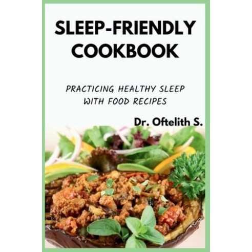(영문도서) Sleep-Friendly Cookbook: Practicing Healthy Sleep with Food Recipes Paperback, Independently Published, English, 9798873807864