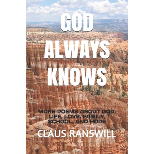 God Always Knows: More Poems about God Life Love Family School and Hope Paperback, Independently Published, English, 9798685177766