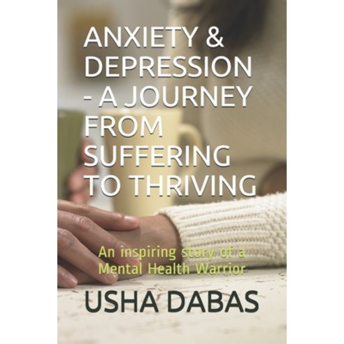 Anxiety & Depression - A Journey from Suffering to Thriving: An inspiring story of a Mental Health W... Paperback, Independently Published, English, 9798588160735