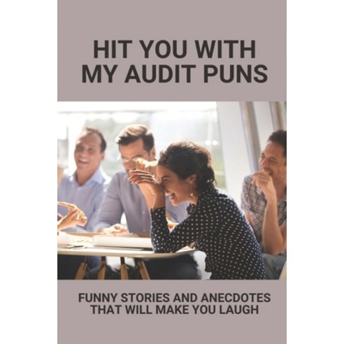 (영문도서) Hit You With My Audit Puns: Funny Stories And Anecdotes That Will Make You Laugh: Anecdotes A... Paperback, Independently Published, English, 9798527973112