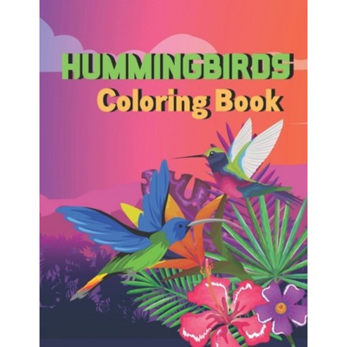 Hummingbirds Coloring Book: A book type of everyone awesome and a sweet coloring books Paperback, Independently Published, English, 9798701655421