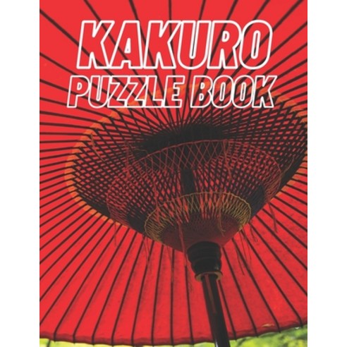 Kakuro Puzzle Book: 80 Easy Kakuro Puzzles With Solutions To Exercise Your Brain With Paperback, Independently Published