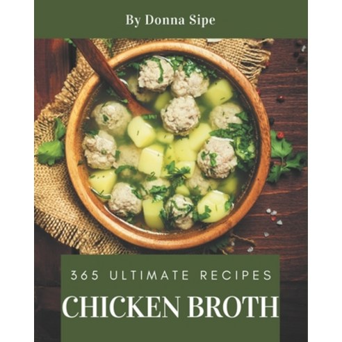365 Ultimate Chicken Broth Recipes: Home Cooking Made Easy with Chicken Broth Cookbook! Paperback, Independently Published, English, 9798574187784