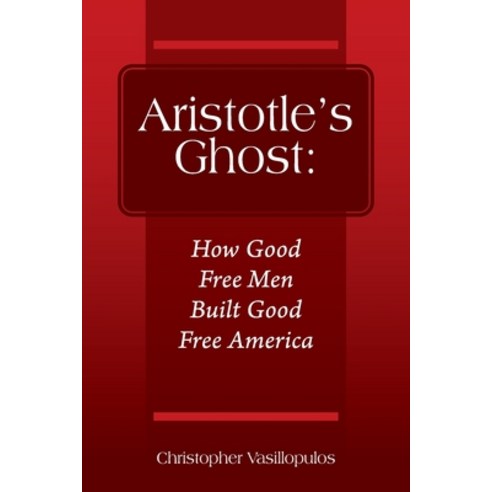 (영문도서) Aristotle''s Ghost: How Good Free Men Built Good Free America Paperback, Outskirts Press, English, 9781977246400