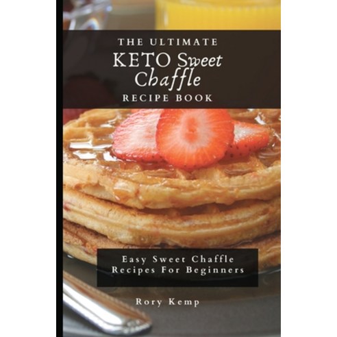 (영문도서) The Ultimate KETO Sweet Chaffle Recipe Book: Easy Sweet Chaffle Recipes For Beginners Paperback, Rory Kemp, English, 9781802699517