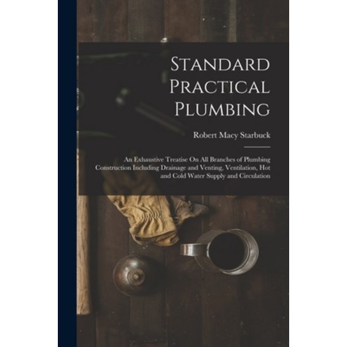 (영문도서) Standard Practical Plumbing: An Exhaustive Treatise On All Branches of Plumbing Construction ... Paperback, Legare Street Press, English, 9781015891500