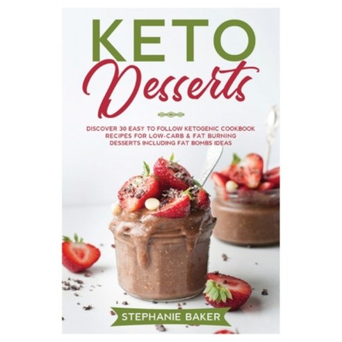 Keto Desserts: Discover 30 easy to follow Ketogenic cookbook recipes for Low-Carb and Fat Burning De... Paperback, Stephanie Baker, English, 9781801581110