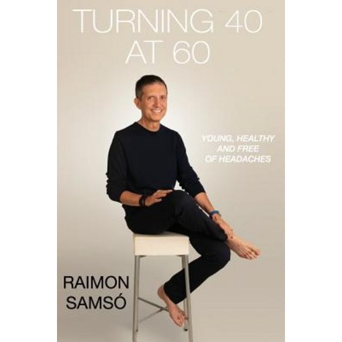 Turning 40 at 60: Young Healthy and Free of Headaches Paperback, Independently Published