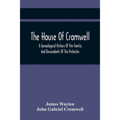 The House Of Cromwell: A Genealogical History Of The Family And Descendants Of The Protector Paperback, Alpha Edition, English, 9789354417948