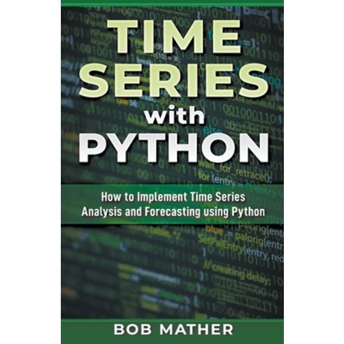 Time Series with Python: How to Implement Time Series Analysis and Forecasting Using Python Paperback, Abiprod Pty Ltd