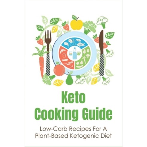 (영문도서) Keto Cooking Guide: Low-Carb Recipes For A Plant-Based Ketogenic Diet: Step By Step Direction... Paperback, Independently Published, English, 9798532637009