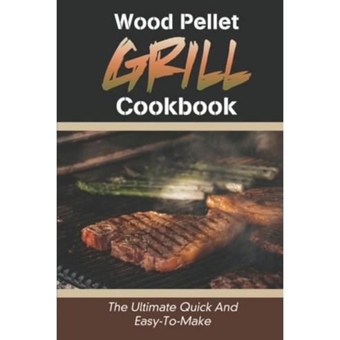(영문도서) Wood Pellet Grill Cookbook: The Ultimate Quick And Easy-To-Make: Wood Pellet Grill Rib Recipes Paperback, Independently Published, English, 9798466772203