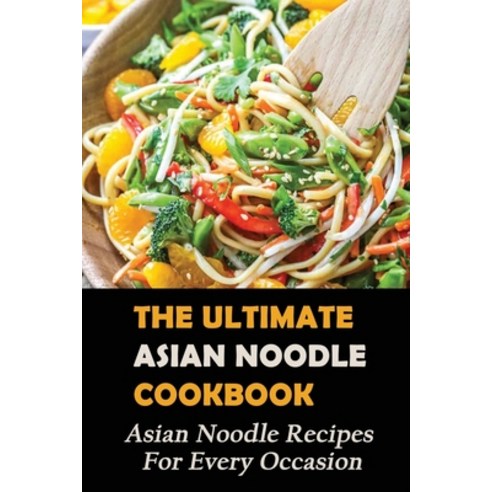 (영문도서) The Ultimate Asian Noodle Cookbook: Asian Noodle Recipes For Every Occasion: Best Noodle Cook... Paperback, Independently Published, English, 9798527305531